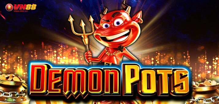 Demon Pots VN88 – Chinh Phục Kho Báu Bầy Quỷ Đỏ 