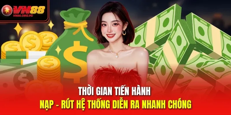 Thời gian tiến hành nạp - rút hệ thống VN88 diễn ra nhanh chóng